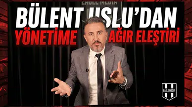 Bülent Uslu’dan yönetime ağır eleştiri