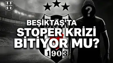 Beşiktaş'ta stoper krizi bitiyor mu?