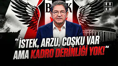 "İstek, arzu, çoşku var ama kadro derinliği yok!"