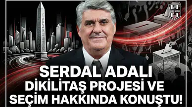 Serdal Adalı Dikilitaş projesi ve seçim hakkında konuştu!