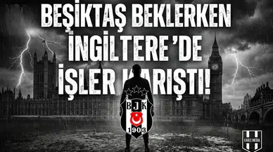 Beşiktaş beklerken İngiltere'de işler karıştı!