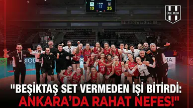 Beşiktaş set vermeden işi bitirdi: Ankara'da rahat nefes!