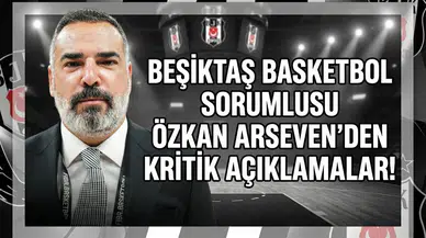Beşiktaş basketbol sorumlusu Özkan Arseven'den kritik açıklamalar!