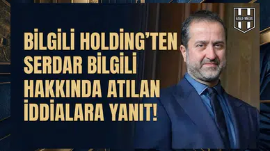Bilgili Holding'ten Serdar Bilgili hakkında atılan iddialara yanıt!