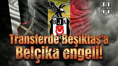 Transferde Beşiktaş'a Belçika engeli!