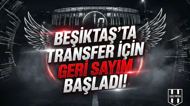 Beşiktaş'ta transfer için geri sayım başladı!