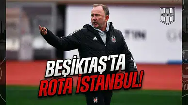 Beşiktaş'ta rota İstanbul!