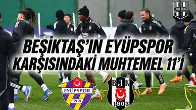 Beşiktaş'ın Eyüpspor karşısındaki muhtemel 11'i