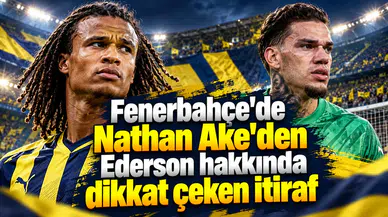 Fenerbahçe'de Nathan Ake'den Ederson hakkında dikkat çeken itiraf