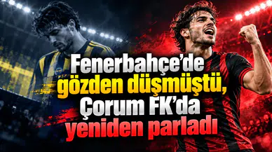 Fenerbahçe'de gözden düşmüştü, Çorum FK'da yeniden parladı