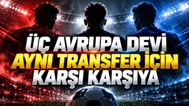 Üç Avrupa devi aynı transfer için karşı karşıya