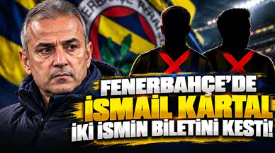 Fenerbahçe'de İsmail Kartal iki ismin biletini kesti