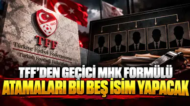 TFF'den geçici MHK formülü atamaları bu beş isim yapacak