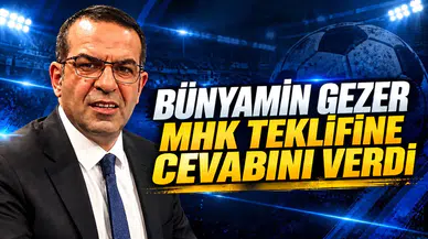 BÜNYAMİN GEZER MHK TEKLİFİNE CEVABINI VERDİ