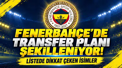 FENERBAHÇE’DE TRANSFER PLANI ŞEKİLLENİYOR! LİSTEDE DİKKAT ÇEKEN İSİMLER