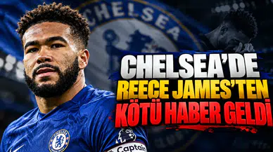 Chelsea'de Reece James'ten Kötü Haber Geldi