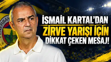 İSMAİL KARTAL'DAN ZİRVE YARIŞI İÇİN DİKKAT ÇEKEN MESAJ!
