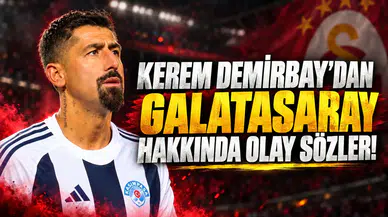 KEREM DEMİRBAY'DAN GALATASARAY HAKKINDA OLAY SÖZLER!