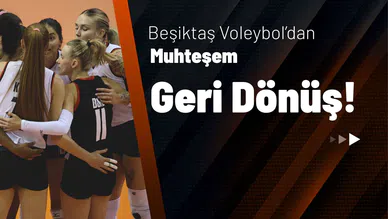 Beşiktaş Voleybol'dan Muhteşem Geri Dönüş!