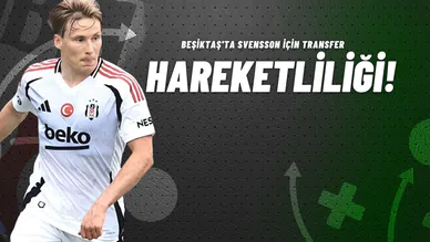 Beşiktaş'ta Svensson İçin Transfer Hareketliliği!