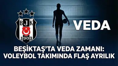 Beşiktaş’ta veda zamanı: Voleybol takımında flaş ayrılık