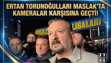 Ertan Torunoğulları Maslak'ta kameralar karşısına geçti!