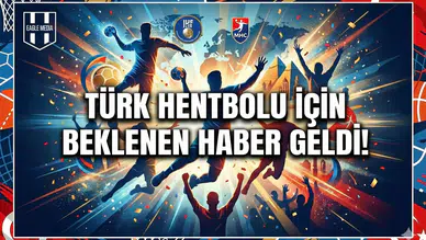 Türk hentbolu için beklenen haber geldi!