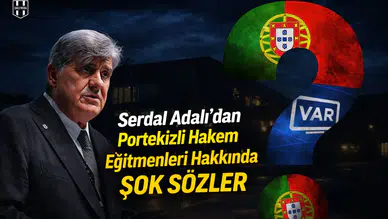 Serdal Adalı'dan Portekizli hakem eğitmenleri hakkında şok sözler