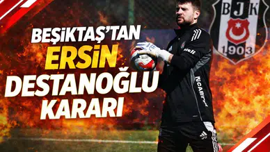 Beşiktaş’tan Ersin Destanoğlu kararı