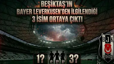 Beşiktaş’ın Bayer Leverkusen’den ilgilendiği 3 isim ortaya çıktı