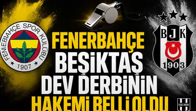 Fenerbahçe Beşiktaş dev derbinin hakemi belli oldu