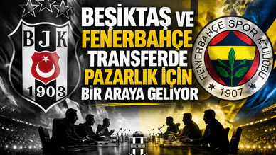Beşiktaş ve Fenerbahçe transferde pazarlık için bir araya geliyor