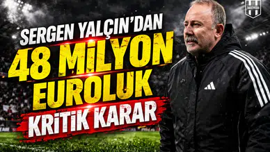 Sergen Yalçın'dan 48 milyon euroluk kritik karar