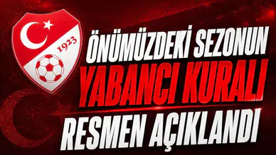 Önümüzdeki sezonun yabancı kuralı resmen açıklandı