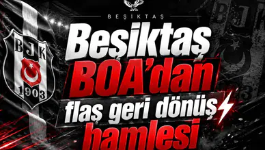 Beşiktaş BOA’dan flaş geri dönüş hamlesi