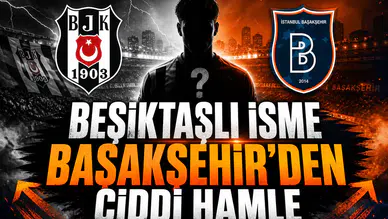 Beşiktaşlı isme Başakşehir’den ciddi hamle