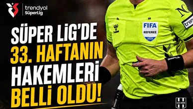 Süper Lig'de 33. haftanın hakemleri belli oldu!