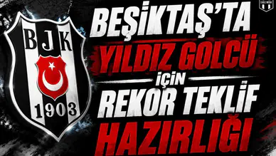 Beşiktaş’ta Yıldız Golcü İçin Rekor Teklif Hazırlığı
