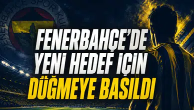 Fenerbahçe’de Yeni Hedef İçin Düğmeye Basıldı