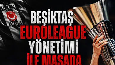 Beşiktaş EuroLeague yönetimi ile masada