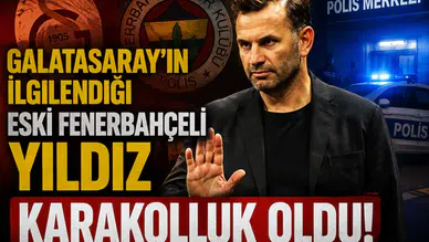 Galatasaray'ın ilgilendiği eski Fenerbahçeli yıldız karakolluk oldu