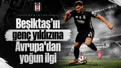 Beşiktaş'ın genç yıldızına Avrupa'dan yoğun ilgi