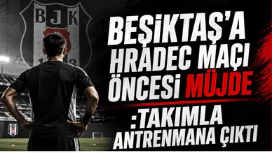 Beşiktaş'a Hradec Maçı Öncesi Müjde :Takımla Antrenmana Çıktı
