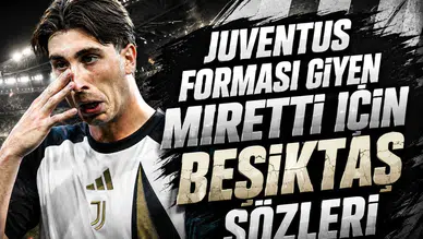 Juventus forması giyen Miretti için Beşiktaş sözleri