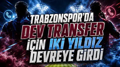TRABZONSPOR’DA DEV TRANSFER İÇİN İKİ YILDIZ DEVREYE GİRDİ