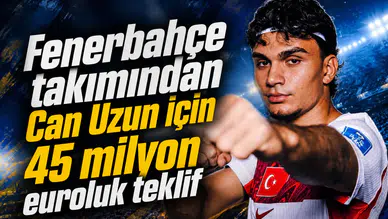 Fenerbahçe takımından Can Uzun için 45 milyon euroluk teklif