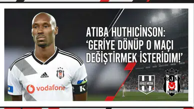 Atiba Hutchinson: "Geriye dönüp o maçı değiştirmek isterdim!"