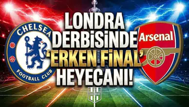 Londra derbisinde "erken final" heyecanı! Chelsea - Arsenal maçı ne zaman, saat kaçta, hangi kanalda?