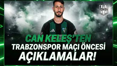 Can Keleş'ten Trabzonspor maçı öncesi açıklamalar!