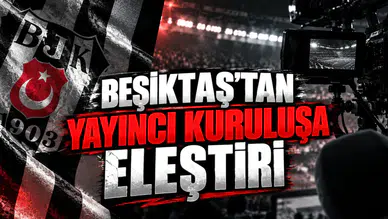 Beşiktaş'tan Yayıncı Kuruluşa Eleştiri